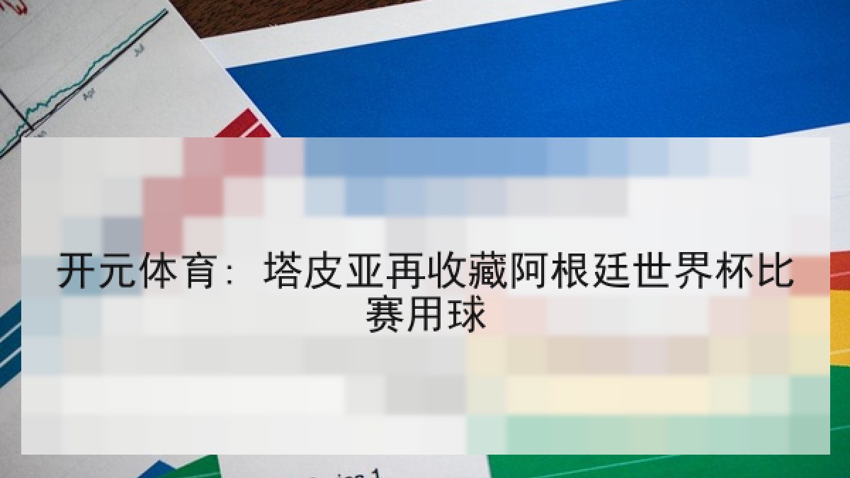开元体育: 塔皮亚再收藏阿根廷世界杯比赛用球
