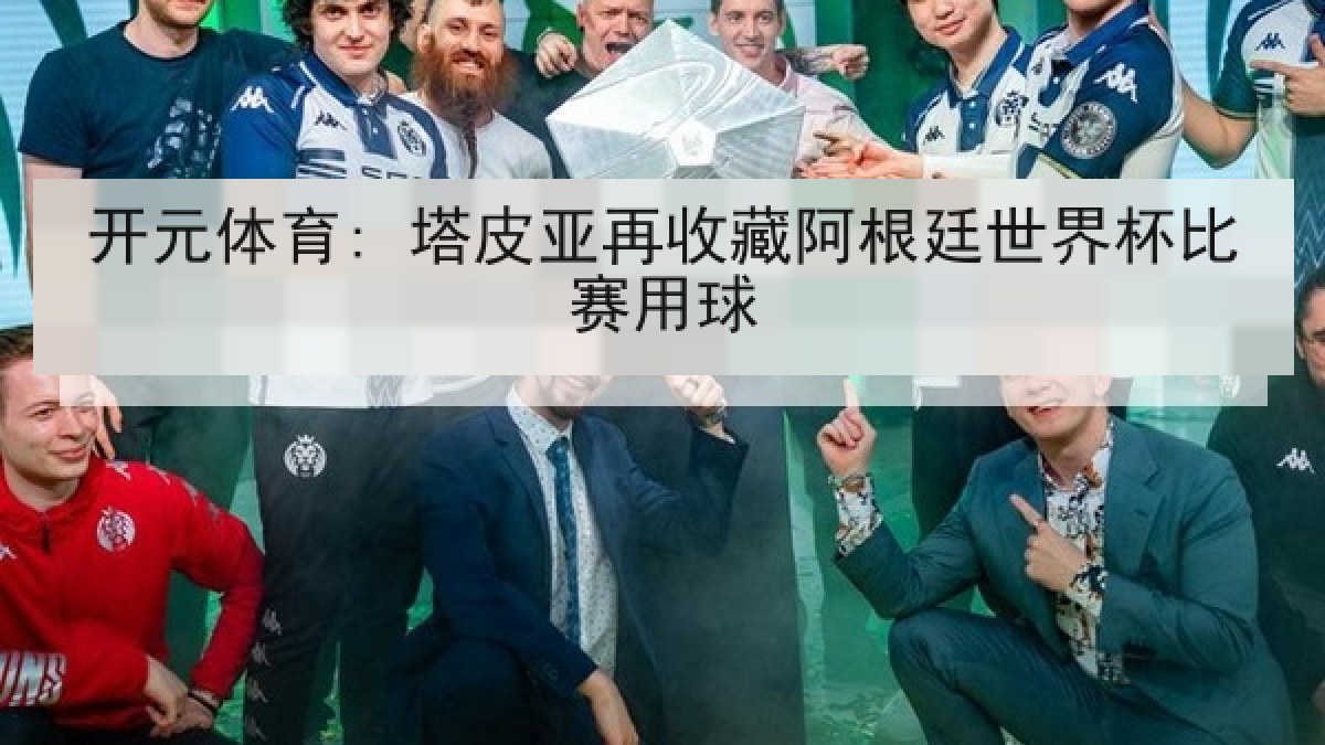 开元体育: 塔皮亚再收藏阿根廷世界杯比赛用球