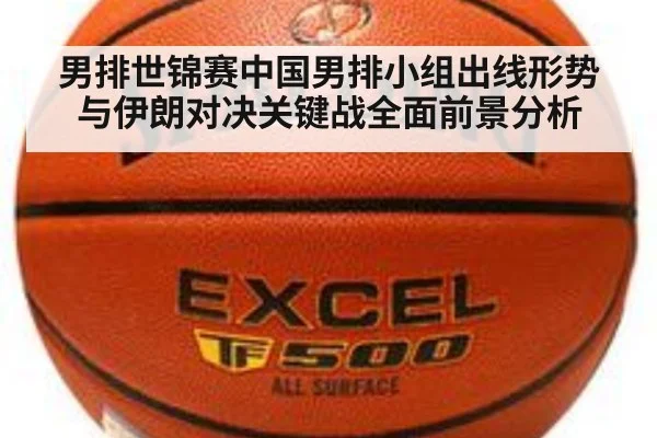 男排世锦赛中国男排小组出线形势与伊朗对决关键战全面前景分析